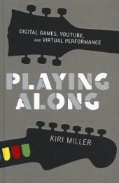 book Playing Along: Digital Games, YouTube, and Virtual Performance