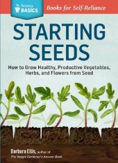 book Starting Seeds: How to Grow Healthy, Productive Vegetables, Herbs, and Flowers from Seed. A Storey Basics Title