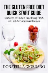 book The Gluten Free Diet Quick Start Guide: Six Steps to Gluten-Free living PLUS 47 Fast, Scrumptious Recipes