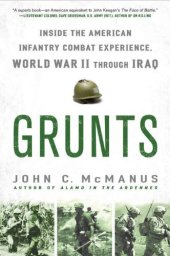 book Grunts: Inside the American Infantry Combat Experience, World War II Through Iraq