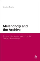 book Melancholy and the Archive: Trauma, History and Memory in the Contemporary Novel