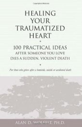 book Healing Your Traumatized Heart: 100 Practical Ideas After Someone You Love Dies a Sudden, Violent Death