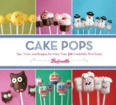 book Cake Pops: Tips, Tricks, and Recipes for More Than 40 Irresistible Mini Treats