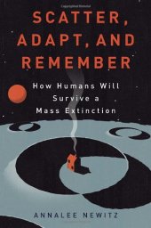 book Scatter, Adapt, and Remember: How Humans Will Survive a Mass Extinction