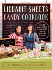 book The Liddabit Sweets Candy Cookbook: How to Make Truly Scrumptious Candy in Your Own Kitchen!