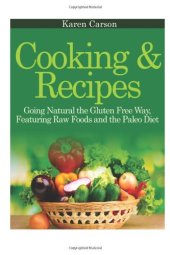 book Cooking and Recipes: Going Natural the Gluten Free Way featuring Raw Foods and the Paleo Diet