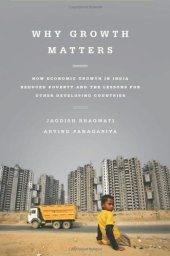 book Why Growth Matters: How Economic Growth in India Reduced Poverty and the Lessons for Other Developing Countries