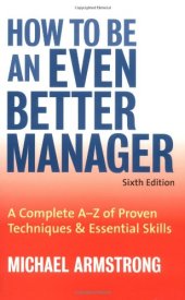 book How to Be an Even Better Manager: A Complete A to Z of Proven Techniques & Essential Skills