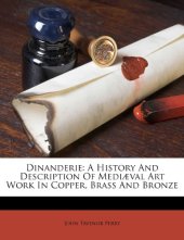 book Dinanderie: A History And Description Of Mediæval Art Work In Copper, Brass And Bronze