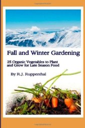 book Fall and Winter Gardening: 25 Organic Vegetables to Plant and Grow for Late Season Food