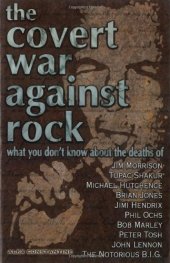 book The Covert War Against Rock: What You Don't Know About the Deaths of Jim Morrison, Tupac Shakur, Michael Hutchence, Brian Jones, Jimi Hendrix, Phil Ochs, Bob Marley, Peter Tosh, John Lennon, and .....