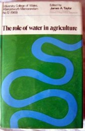 book The Role of Water in Agriculture. Based on Papers and Discussions at a Symposium Held at the Welsh Plant Breeding Station Near Aberystwyth on March 19th, 1969