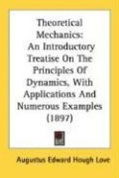 book Theoretical Mechanics, An Introductory Treatise On The Principles Of Dynamics: With Applications And Numerous Examples (1897)