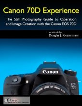 book Canon 70D Experience - The Still Photography Guide to Operation and Image Creation with the Canon EOS 70D