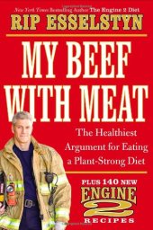 book My Beef with Meat: The Healthiest Argument for Eating a Plant-Strong Diet--Plus 140 New Engine 2 Recipes