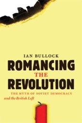 book Romancing the Revolution: The Myth of Soviet Democracy and the British Left