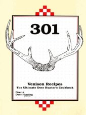 book 301 Venison Recipes: The Ultimate Deer Hunter's Cookbook