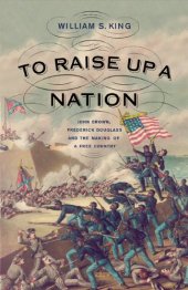 book To Raise Up a Nation: John Brown, Frederick Douglass, and the Making of a Free Country