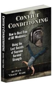 book Convict Conditioning: How to Bust Free of All Weakness—Using the Lost Secrets of Supreme Survival Strength