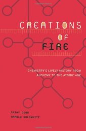 book Creations Of Fire: Chemistry's Lively History From Alchemy To The Atomic Age