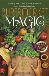 book Supermarket Magic: Creating Spells, Brews, Potions & Powders from Everyday Ingredients