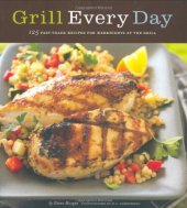 book Grill Every Day: 125 Fast-Track Recipes for Weeknights at the Grill