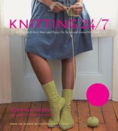 book Knitting 24/7: 30 Projects to Knit, Wear, and Enjoy, On the Go and Around the Clock