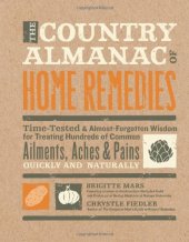 book The Country Almanac of Home Remedies: Time-Tested & Almost Forgotten Wisdom for Treating Hundreds of Common Ailments, Aches & Pains Quickly and Naturally