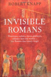 book Invisible Romans: Prostitutes, Outlaws, Slaves, Gladiators, Ordinary Men and Women... The Romans That History Forgot