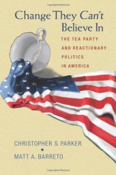 book Change They Can't Believe In: The Tea Party and Reactionary Politics in America