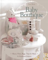 book Baby Boutique: 16 Handmade Projects  Shoes, Hats, Bags, Toys & More