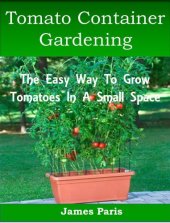 book Tomato Container Gardening:  Growing Tomatoes In Containers, Planters And Other Small Spaces