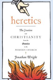 book Heretics: The Creation of Christianity from the Gnostics to the Modern Church