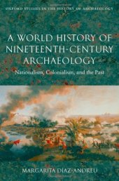 book A World History of Nineteenth-Century Archaeology: Nationalism, Colonialism, and the Past