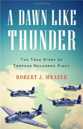 book A Dawn Like Thunder: The True Story of Torpedo Squadron Eight