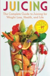 book Juicing: The Complete Guide to Juicing for Weight Loss, Health and Life - Includes the Juicing Equipment Guide and 97 Delicious Recipes