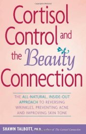 book Cortisol Control and the Beauty Connection: The All-Natural, Inside-Out Approach to Reversing Wrinkles, Preventing Acne and Improving Skin Tone