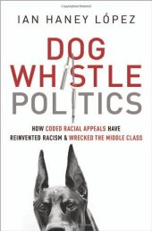 book Dog Whistle Politics: How Coded Racial Appeals Have Reinvented Racism and Wrecked the Middle Class