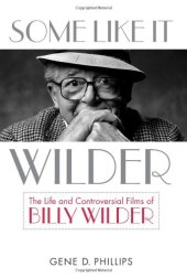 book Some Like It Wilder: The Life and Controversial Films of Billy Wilder