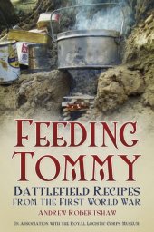 book Feeding Tommy: Battlefield Recipes from the First World War