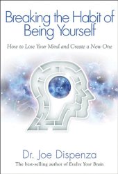 book Breaking The Habit of Being Yourself: How to Lose Your Mind and Create a New One