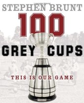 book 100 Grey Cups: This Is Our Game