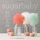 book Sugar Baby: Confections, Candies, Cakes, & Other Delicious Recipes for Cooking with Sugar