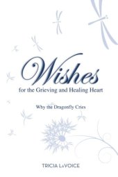 book Wishes For The Grieving and Healing Heart: Why the Dragonfly Cries