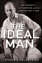 book The Ideal Man: The Tragedy of Jim Thompson and the American Way of War