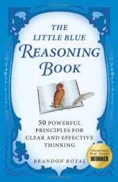 book The Little Blue Reasoning Book: 50 Powerful Principles for Clear and Effective Thinking