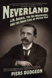 book Neverland: J. M. Barrie, the Du Mauriers, and the Dark Side of Peter Pan