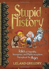 book Stupid History: Tales of Stupidity, Strangeness, and Mythconceptions Throughout the Ages