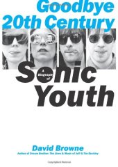 book Goodbye 20th Century: A Biography of Sonic Youth