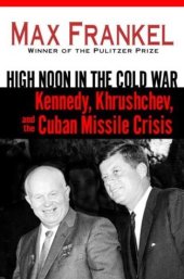 book High Noon in the Cold War: Kennedy, Khrushchev, and the Cuban Missile Crisis